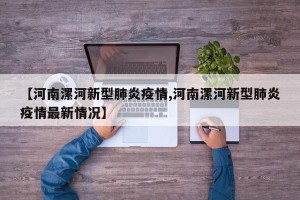 【河南漯河新型肺炎疫情,河南漯河新型肺炎疫情最新情况】