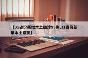 【31省份新增本土确诊95例,31省份新增本土病例】