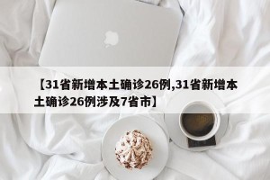 【31省新增本土确诊26例,31省新增本土确诊26例涉及7省市】