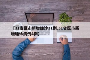 【31省区市新增确诊31例,31省区市新增确诊病例4例】