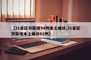 【31省区市新增94例本土确诊,31省区市新增本土确诊62例】