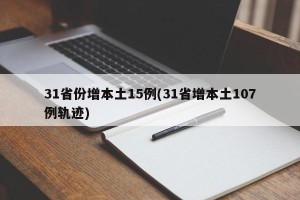 31省份增本土15例(31省增本土107例轨迹)