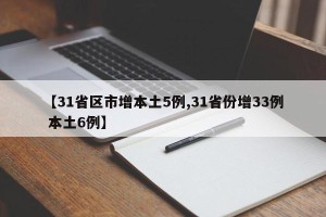 【31省区市增本土5例,31省份增33例 本土6例】