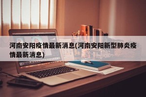 河南安阳疫情最新消息(河南安阳新型肺炎疫情最新消息)