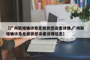 【广州新增确诊及无症状感染者详情,广州新增确诊及无症状感染者详情信息】
