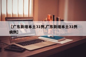 【广东新增本土31例,广东新增本土31例病例】