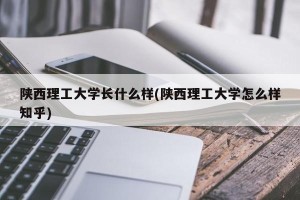 陕西理工大学长什么样(陕西理工大学怎么样知乎)