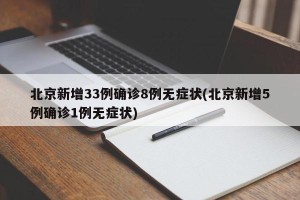 北京新增33例确诊8例无症状(北京新增5例确诊1例无症状)