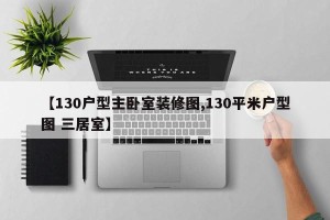 【130户型主卧室装修图,130平米户型图 三居室】