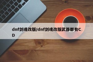 dnf剑魂改版/dnf剑魂改版武器都有CD