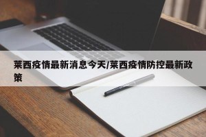 莱西疫情最新消息今天/莱西疫情防控最新政策