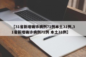 【31省新增确诊病例71例本土31例,31省新增确诊病例71例 本土31例】