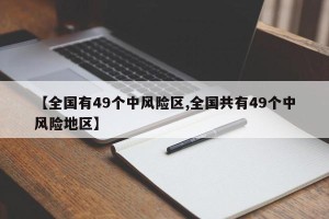 【全国有49个中风险区,全国共有49个中风险地区】