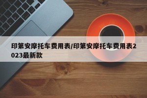 印第安摩托车费用表/印第安摩托车费用表2023最新款