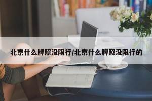 北京什么牌照没限行/北京什么牌照没限行的