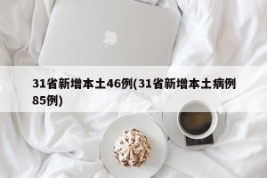 31省新增本土46例(31省新增本土病例85例)