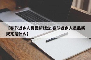 【春节返乡人员最新规定,春节返乡人员最新规定是什么】
