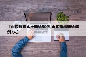 【山东新增本土确诊59例,山东新增确诊病例7人】