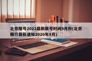 北京限号2021最新限号时间9月份(北京限行最新通知2020年9月)