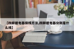 【四脚继电器接线方法,四脚继电器分别是什么线】