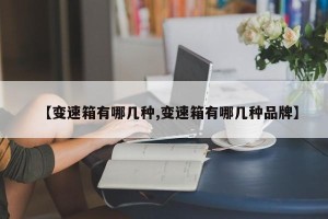 【变速箱有哪几种,变速箱有哪几种品牌】