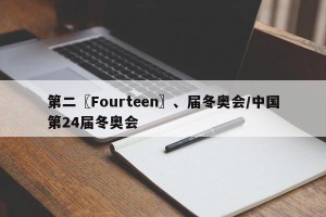 第二〖Fourteen〗、届冬奥会/中国第24届冬奥会
