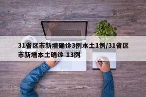31省区市新增确诊3例本土1例/31省区市新增本土确诊 13例