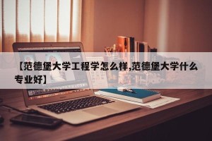 【范德堡大学工程学怎么样,范德堡大学什么专业好】