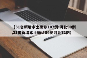 【31省新增本土确诊107例:河北90例,31省新增本土确诊96例河北72例】