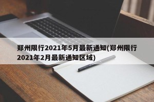 郑州限行2021年5月最新通知(郑州限行2021年2月最新通知区域)