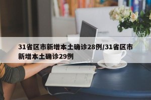 31省区市新增本土确诊28例/31省区市新增本土确诊29例