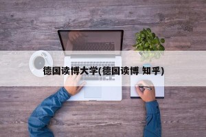 德国读博大学(德国读博 知乎)