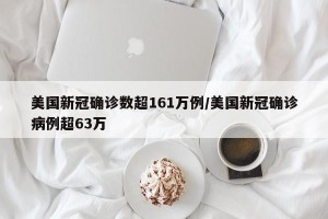 美国新冠确诊数超161万例/美国新冠确诊病例超63万