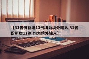 【31省份新增13例均为境外输入,31省份新增11例 均为境外输入】